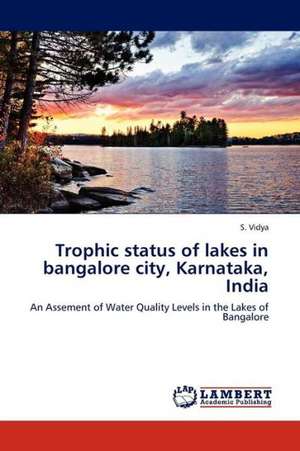 Trophic status of lakes in bangalore city, Karnataka, India de Vidya S.