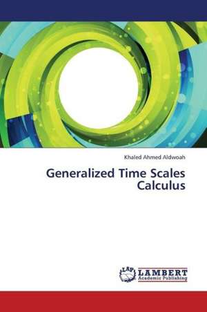 Generalized Time Scales Calculus de Aldwoah Khaled Ahmed