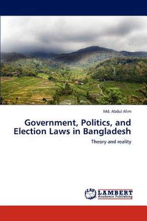 Government, Politics, and Election Laws in Bangladesh de Md. Abdul Alim