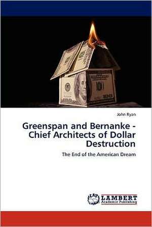 Greenspan and Bernanke - Chief Architects of Dollar Destruction de John Ryan