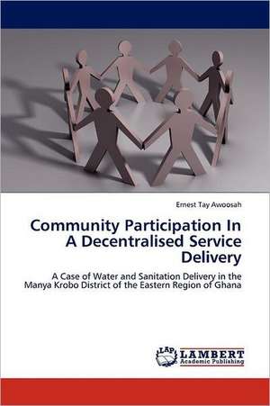 Community Participation In A Decentralised Service Delivery de Ernest Tay Awoosah