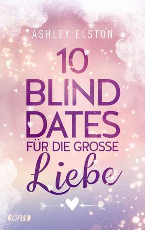 10 Blind Dates für die große Liebe de Ashley Elston