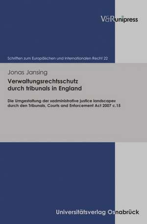 Verwaltungsrechtsschutz Durch Tribunals in England: Die Umgestaltung Der Administrative Justice Landscape Durch Den Tribunals, Courts and Enforcement de Jonas Jansing