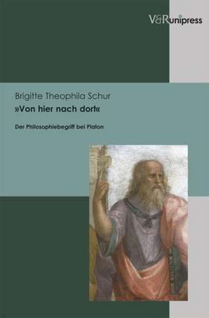 Von Hier Nach Dort: Der Philosophiebegriff Bei Platon de Brigitte Theophila Schur