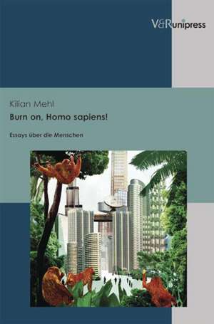 Burn On, Homo Sapiens!: Essays Uber Die Menschen de Kilian Mehl