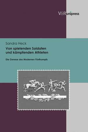 Von spielenden Soldaten und kämpfenden Athleten de Sandra Heck