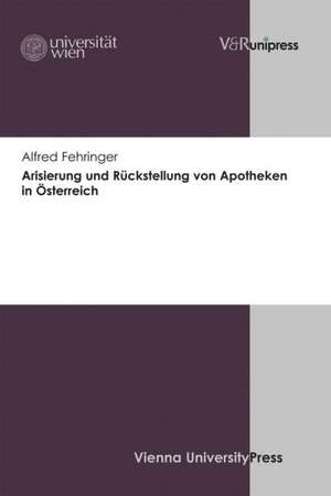 Arisierung und Rückstellung von Apotheken in Österreich de Alfred Fehringer