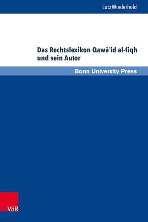 Das Rechtslexikon Qawa'id Al-Fiqh Und Sein Autor: Rechtswissenschaft Und Rechtspraxis in Der Zeit Badraddin AZ-Zarkasis (St. 794/1392) de Lutz Wiederhold