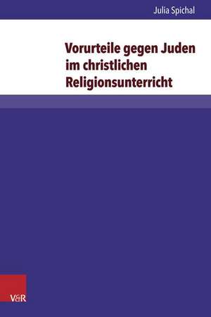 Vorurteile Gegen Juden Im Christlichen Religionsunterricht: Eine Qualitative Inhaltsanalyse Ausgewahlter Lehrplane Und Schulbucher in Deutschland Und de Julia Spichal