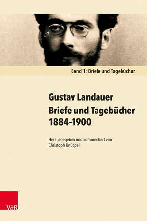 Briefe Und Tagebucher 1884-1900: Der Erste Weltkrieg Und Seine Darstellungsressourcen in Literatur, Publizistik Und Popularen Medien 1899-1929 de Gustav Landauer