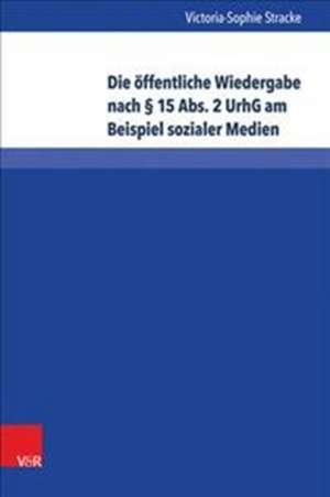 Die öffentliche Wiedergabe nach § 15 Abs. 2 UrhG am Beispiel sozialer Medien de Victoria-Sophie Stracke