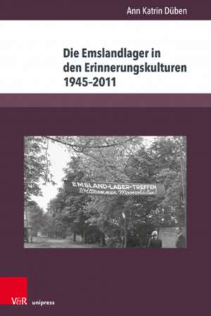 Die Emslandlager in den Erinnerungskulturen 1945-2011 de Ann Katrin Düben