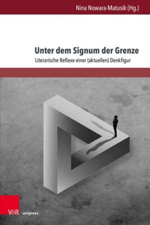 Unter dem Signum der Grenze: Literarische Reflexe einer (aktuellen) Denkfigur de Nina Nowara-Matusik