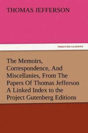 The Memoirs, Correspondence, and Miscellanies, from the Papers of Thomas Jefferson a Linked Index to the Project Gutenberg Editions: Or, the Name of Jesus a Sunday Book for the Young de Thomas Jefferson