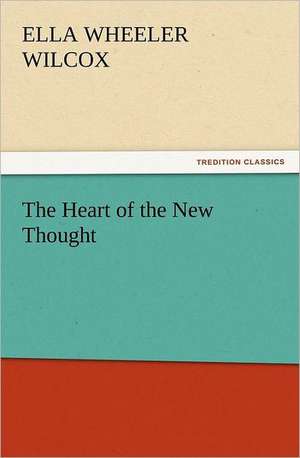 The Heart of the New Thought de Ella Wheeler Wilcox