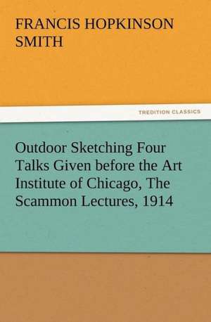 Outdoor Sketching Four Talks Given Before the Art Institute of Chicago, the Scammon Lectures, 1914: Condorcet de Francis Hopkinson Smith