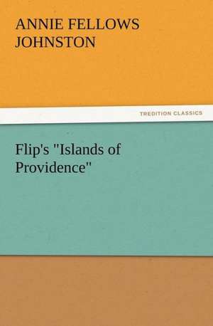 Flip's Islands of Providence: Infantry, Artillery, and Cavalry de Annie F. (Annie Fellows) Johnston