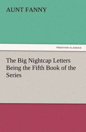 The Big Nightcap Letters Being the Fifth Book of the Series de Aunt Fanny