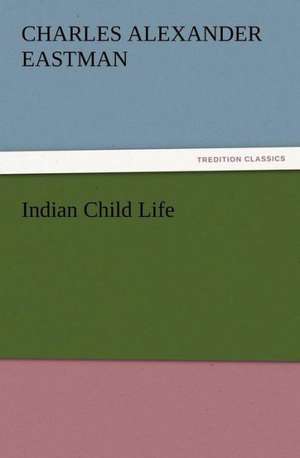 Indian Child Life de Charles Alexander Eastman