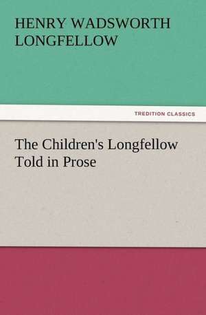 The Children's Longfellow Told in Prose de Henry Wadsworth Longfellow