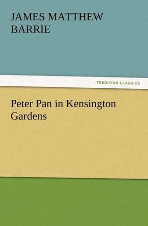 Peter Pan in Kensington Gardens de J. M. (James Matthew) Barrie