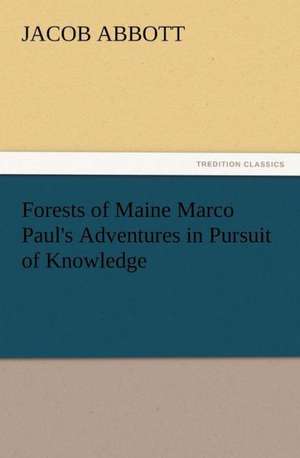 Forests of Maine Marco Paul's Adventures in Pursuit of Knowledge de Jacob Abbott