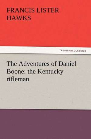 The Adventures of Daniel Boone: The Kentucky Rifleman de Francis L. (Francis Lister) Hawks