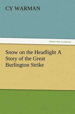 Snow on the Headlight a Story of the Great Burlington Strike: The Kentucky Rifleman de Cy Warman