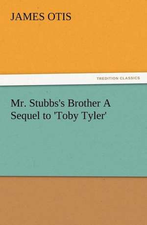 Mr. Stubbs's Brother a Sequel to 'Toby Tyler': The Kentucky Rifleman de James Otis