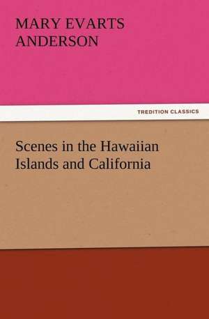 Scenes in the Hawaiian Islands and California de Mary E. (Mary Evarts) Anderson