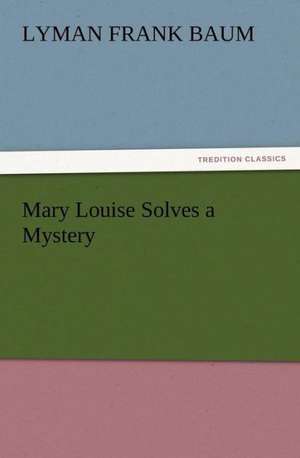 Mary Louise Solves a Mystery de L. Frank (Lyman Frank) Baum