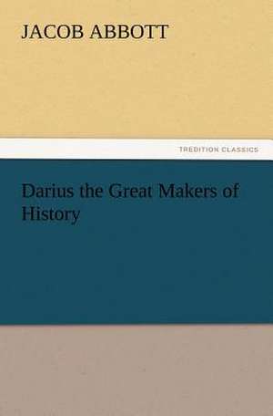 Darius the Great Makers of History de Jacob Abbott