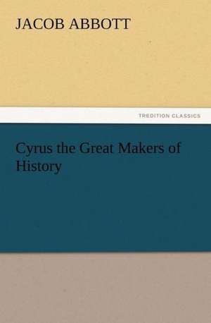 Cyrus the Great Makers of History de Jacob Abbott