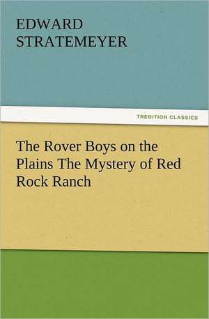 The Rover Boys on the Plains the Mystery of Red Rock Ranch: Some Things He Should Know de Edward Stratemeyer