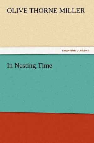 In Nesting Time de Olive Thorne Miller