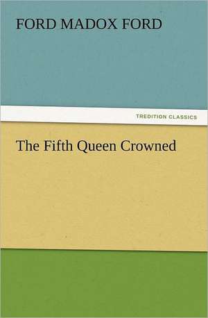 The Fifth Queen Crowned de Ford Madox Ford