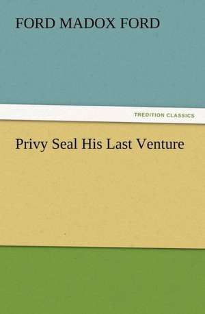 Privy Seal His Last Venture de Ford Madox Ford