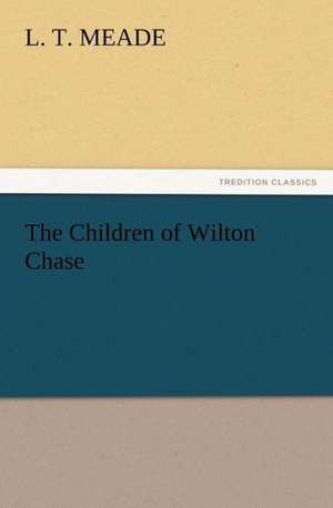 The Children of Wilton Chase de L. T. Meade