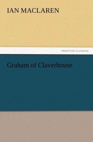 Graham of Claverhouse de Ian Maclaren