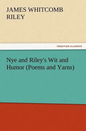 Nye and Riley's Wit and Humor (Poems and Yarns) de James Whitcomb Riley