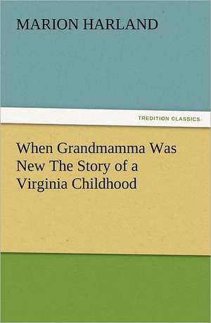 When Grandmamma Was New the Story of a Virginia Childhood: Some Things He Should Know de Marion Harland