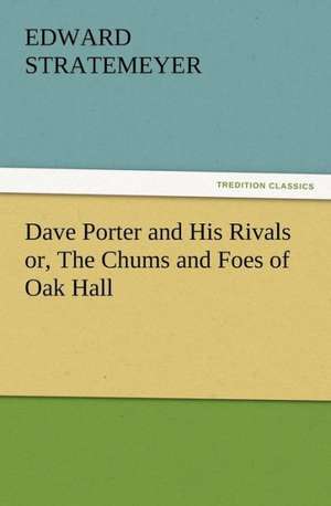 Dave Porter and His Rivals Or, the Chums and Foes of Oak Hall: New and Old de Edward Stratemeyer