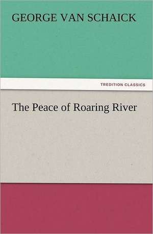 The Peace of Roaring River de George Van Schaick