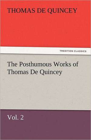 The Posthumous Works of Thomas de Quincey, Vol. 2: New and Old de Thomas De Quincey