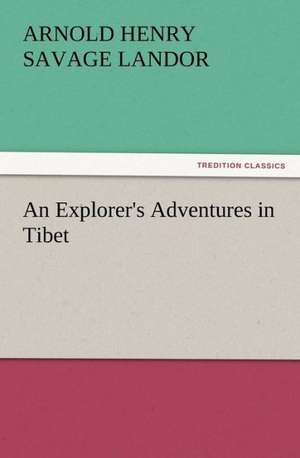 An Explorer's Adventures in Tibet de Arnold Henry Savage Landor