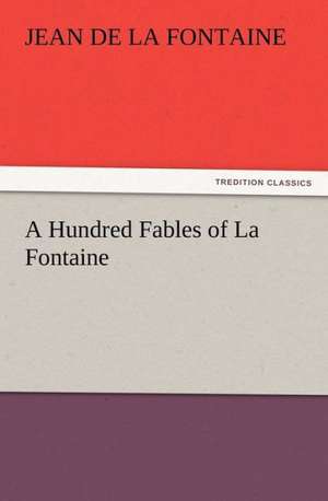 A Hundred Fables of La Fontaine de Jean de la Fontaine