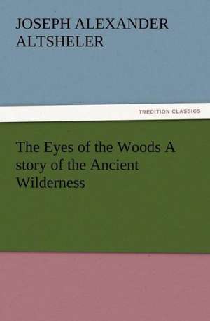 The Eyes of the Woods a Story of the Ancient Wilderness: Buccaneer de Joseph A. (Joseph Alexander) Altsheler