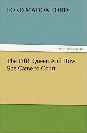 The Fifth Queen and How She Came to Court: Buccaneer de Ford Madox Ford