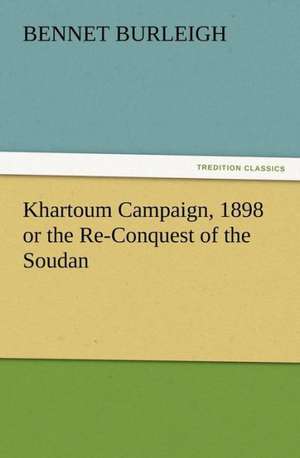 Khartoum Campaign, 1898 or the Re-Conquest of the Soudan de Bennet Burleigh