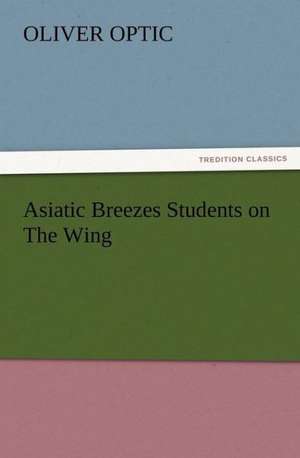 Asiatic Breezes Students on the Wing: Or, Phases of Occult Life in the Metropolis de Oliver Optic